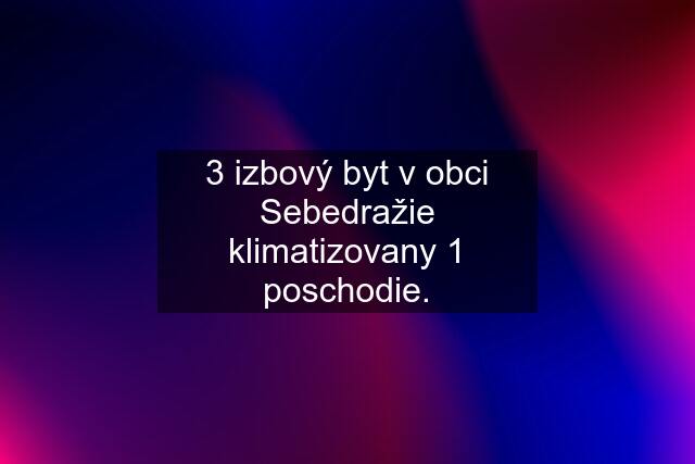 3 izbový byt v obci Sebedražie klimatizovany 1 poschodie.