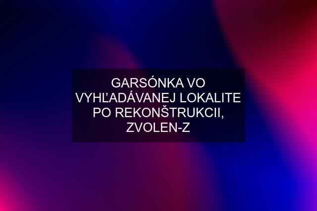 GARSÓNKA VO VYHĽADÁVANEJ LOKALITE PO REKONŠTRUKCII, ZVOLEN-Z