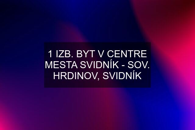 1 IZB. BYT V CENTRE MESTA SVIDNÍK - SOV. HRDINOV, SVIDNÍK