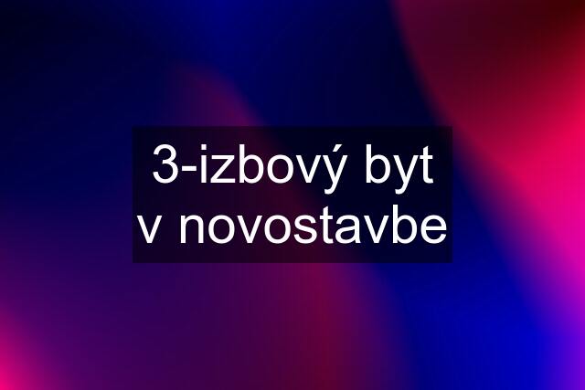 3-izbový byt v novostavbe