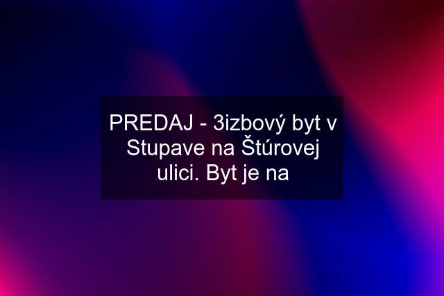 PREDAJ - 3izbový byt v Stupave na Štúrovej ulici. Byt je na