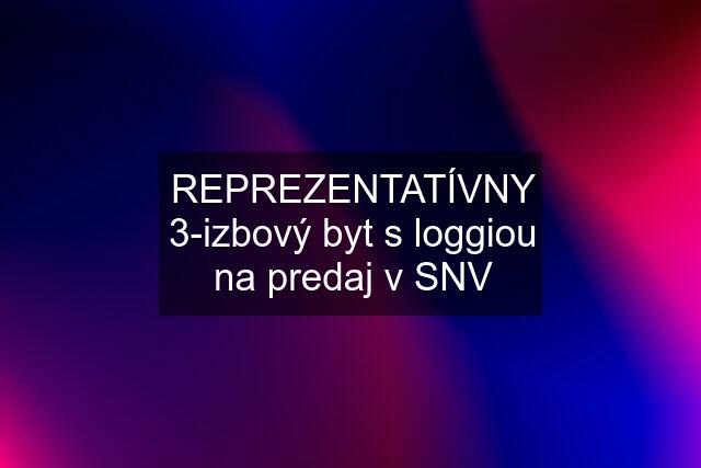 REPREZENTATÍVNY 3-izbový byt s loggiou na predaj v SNV