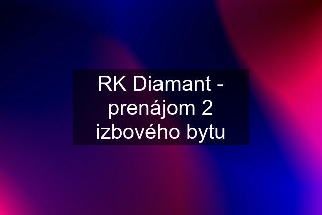 RK Diamant - prenájom 2 izbového bytu