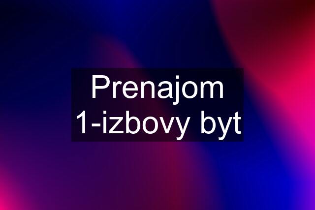 Prenajom 1-izbovy byt