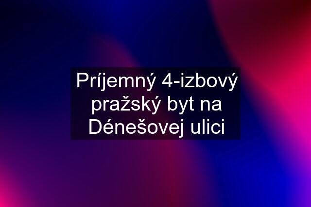 Príjemný 4-izbový pražský byt na Dénešovej ulici