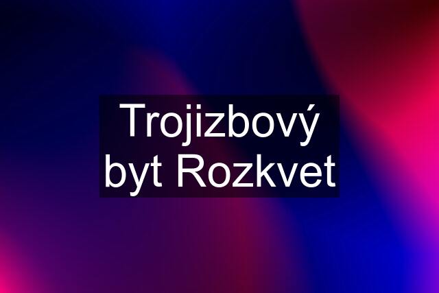 Trojizbový byt Rozkvet