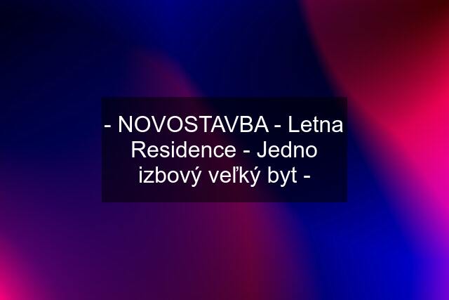 - NOVOSTAVBA - Letna Residence - Jedno izbový veľký byt -