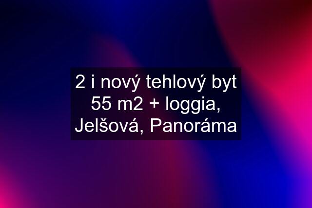 2 i nový tehlový byt 55 m2 + loggia, Jelšová, Panoráma