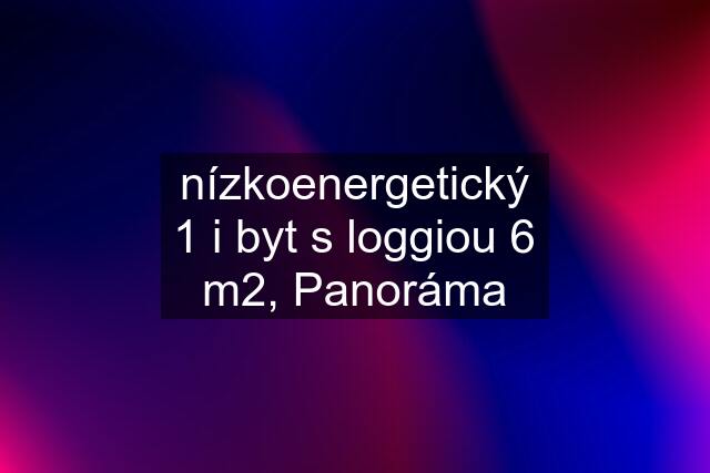 nízkoenergetický 1 i byt s loggiou 6 m2, Panoráma