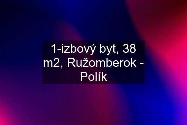 1-izbový byt, 38 m2, Ružomberok - Polík