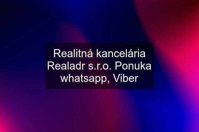Realitná kancelária Realadr s.r.o. Ponuka whatsapp, Viber