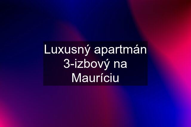 Luxusný apartmán 3-izbový na Mauríciu