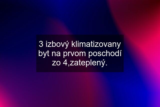 3 izbový klimatizovany byt na prvom poschodí zo 4,zateplený.