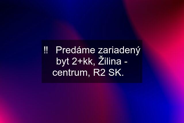 ‼️✳️Predáme zariadený byt 2+kk, Žilina - centrum, R2 SK.✳️