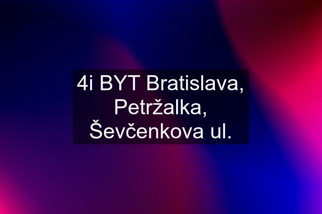 4i BYT Bratislava, Petržalka, Ševčenkova ul.