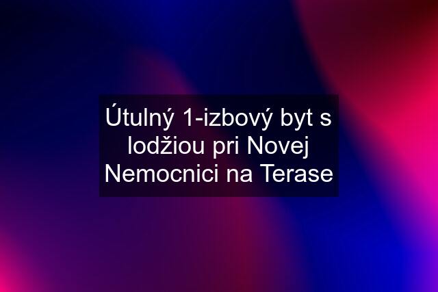 Útulný 1-izbový byt s lodžiou pri Novej Nemocnici na Terase