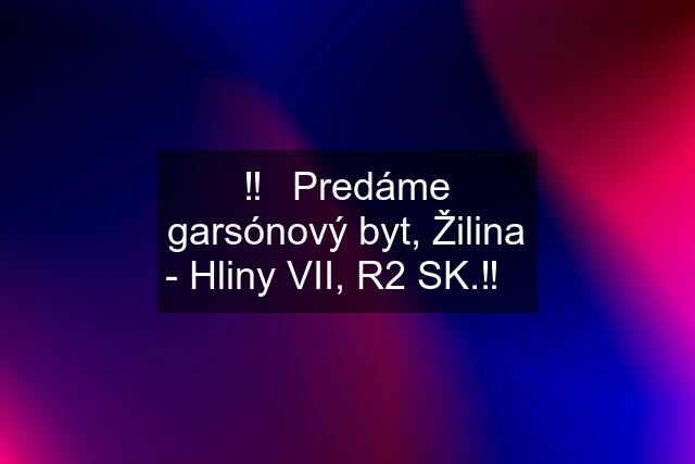 ‼️✳️Predáme garsónový byt, Žilina - Hliny VII, R2 SK.‼️✳️