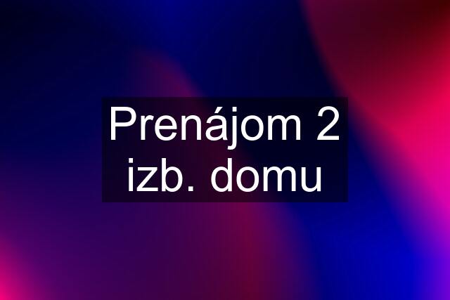 Prenájom 2 izb. domu