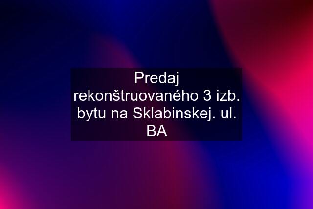 Predaj rekonštruovaného 3 izb. bytu na Sklabinskej. ul. BA