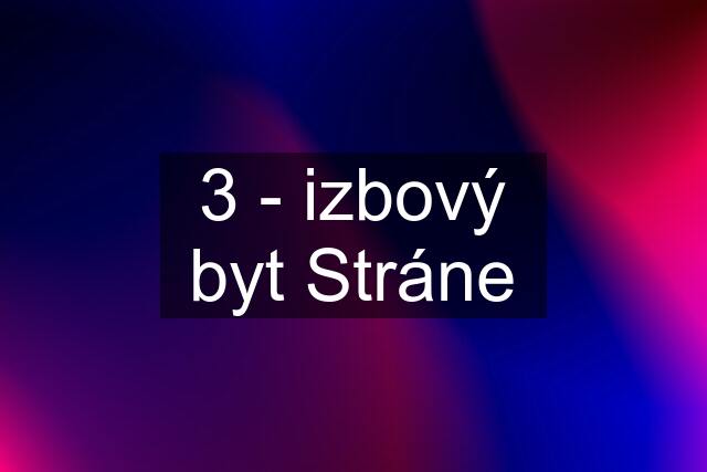 3 - izbový byt Stráne