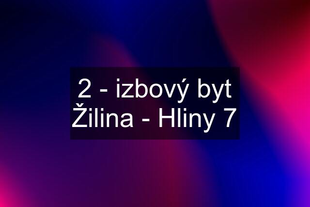 2 - izbový byt Žilina - Hliny 7