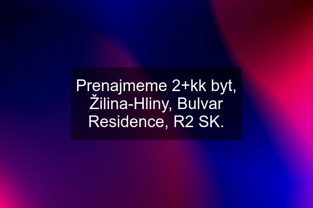 Prenajmeme 2+kk byt, Žilina-Hliny, Bulvar Residence, R2 SK.