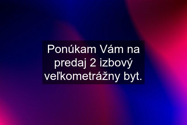 Ponúkam Vám na predaj 2 izbový veľkometrážny byt.