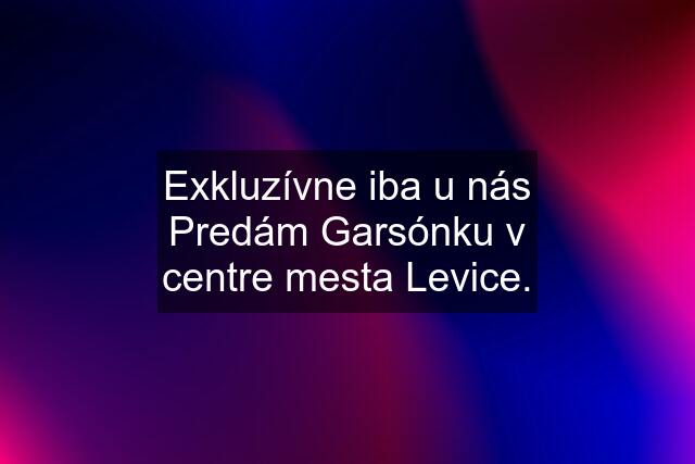 Exkluzívne iba u nás Predám Garsónku v centre mesta Levice.