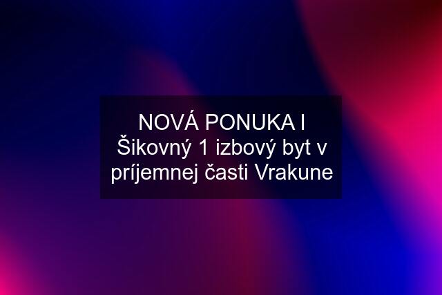 NOVÁ PONUKA I Šikovný 1 izbový byt v príjemnej časti Vrakune