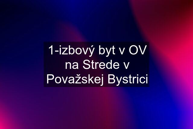 1-izbový byt v OV na Strede v Považskej Bystrici