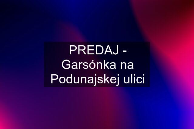 PREDAJ - Garsónka na Podunajskej ulici