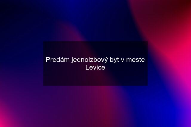 Predám jednoizbový byt v meste Levice