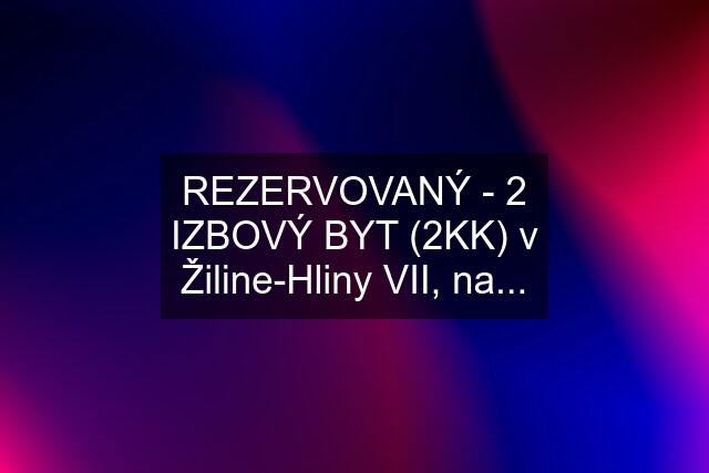 REZERVOVANÝ - 2 IZBOVÝ BYT (2KK) v Žiline-Hliny VII, na...