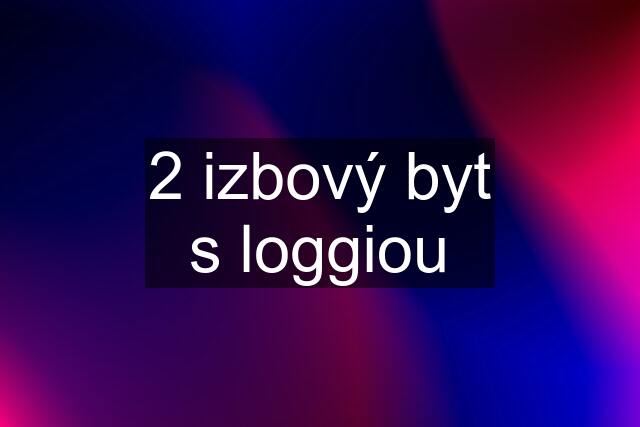 2 izbový byt s loggiou