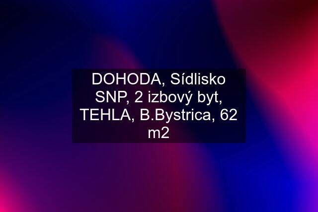 DOHODA, Sídlisko SNP, 2 izbový byt, TEHLA, B.Bystrica, 62 m2