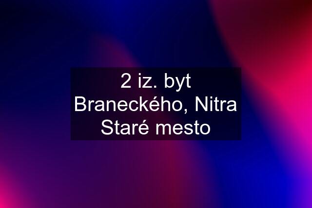 2 iz. byt Braneckého, Nitra Staré mesto