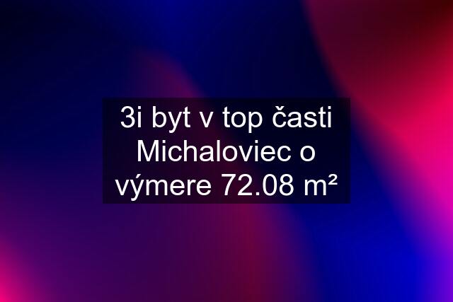 3i byt v top časti Michaloviec o výmere 72.08 m²