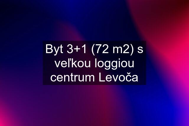 Byt 3+1 (72 m2) s veľkou loggiou centrum Levoča