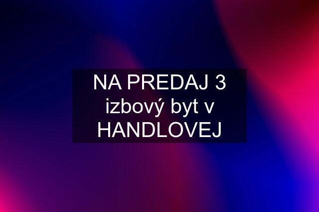 NA PREDAJ 3 izbový byt v HANDLOVEJ