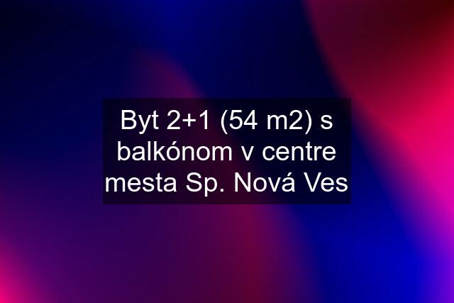Byt 2+1 (54 m2) s balkónom v centre mesta Sp. Nová Ves