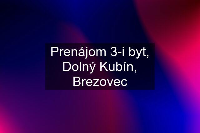 Prenájom 3-i byt, Dolný Kubín, Brezovec