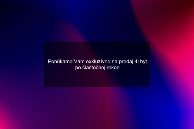 Ponúkame Vám exkluzívne na predaj 4i byt po čiastočnej rekon