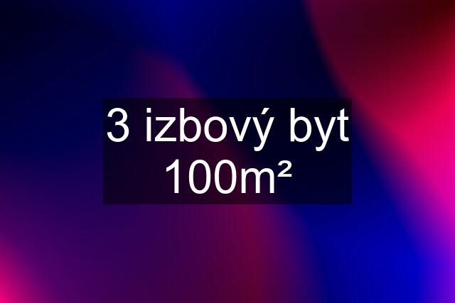 3 izbový byt 100m²