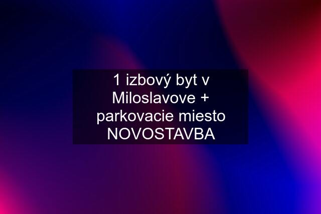 1 izbový byt v Miloslavove + parkovacie miesto NOVOSTAVBA