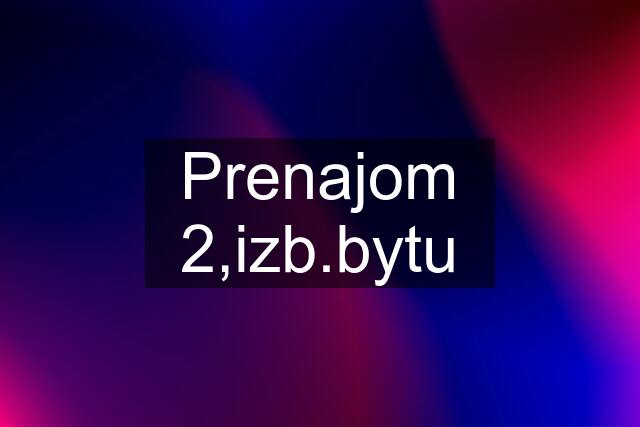 Prenajom 2,izb.bytu