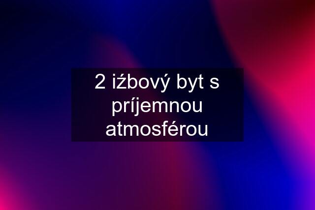 2 iźbový byt s príjemnou atmosférou