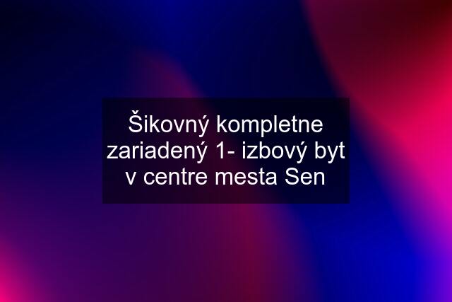 Šikovný kompletne zariadený 1- izbový byt v centre mesta Sen