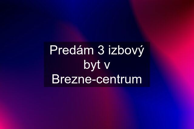 Predám 3 izbový byt v Brezne-centrum