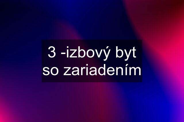 3 -izbový byt so zariadením