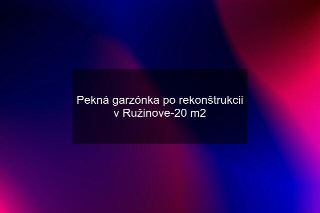 Pekná garzónka po rekonštrukcii v Ružinove-20 m2